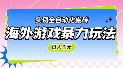 海外游戏暴力玩法，日入1k，实现全自动化搬砖【揭秘】-网赚项目平台
