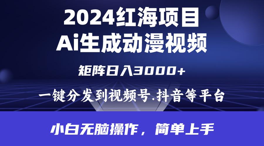 (9892期)2024年红海项目.通过ai制作动漫视频.每天几分钟。日入3000+.小白无脑操…-网赚项目平台