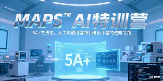 MAPSAI特训营，掌握 5A+方法论，从工具使用者到系统设计者的进阶之路-网赚项目平台