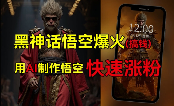 黑神话悟空爆火，已有人利用这波热点变现几十万，普通人也可用AI蹭上这波热度搞钱，有多重变现方法-网赚项目平台