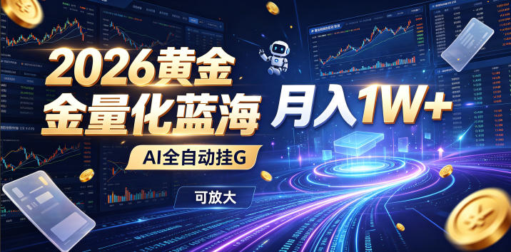 2026黄金量化蓝海：AI全自动挂G，月入1W+，可放大！【揭秘】-网赚项目平台