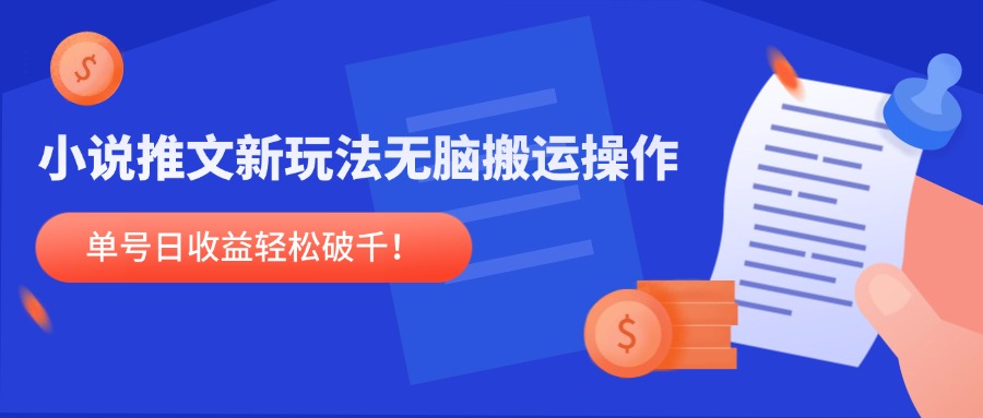 小说推文新玩法，无脑搬运操作，单号日收益轻松破千！-网赚项目平台