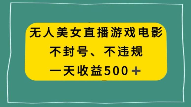 美女无人直播游戏电影，不违规不封号，日入500+-网赚项目平台
