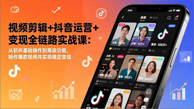 视频剪辑+抖音运营+变现全链路实战课：从软件基础操作到高级功能，制作爆款视频并实现稳定变现-网赚项目平台