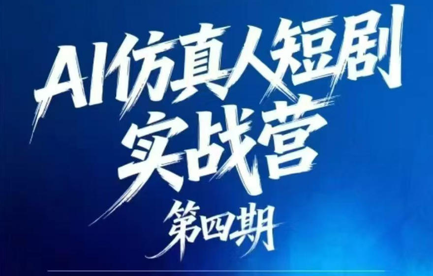 AI仿真人短剧实战营第四期，21天做出第一部AI仿真人短剧，普通人也能入局AI短剧新赛道-网赚项目平台