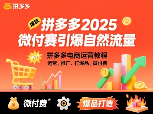 拼多多2025微付赛引爆自然流量,拼多多电商运营教程,运营、推广、打爆品、微付费-网赚项目平台