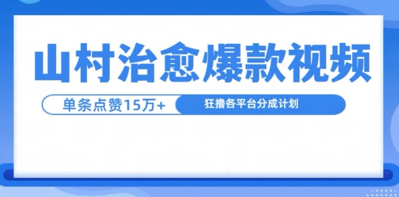 山村治愈视频，单条视频爆15万点赞，日入1k-网赚项目平台