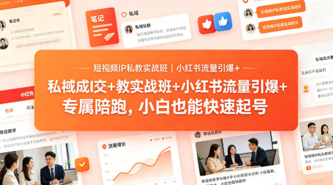 短视频IP私教实战班｜小红书流量引爆+私域成交+带徒盈利，专属陪跑，小白也能快速起号-网赚项目平台