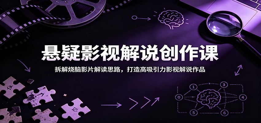 悬疑影视解说创作课：拆解烧脑影片解读思路，打造高吸引力影视解说作品-网赚项目平台