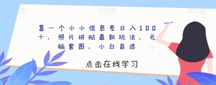 靠一个小小信息差日入100＋，照片拼贴最新玩法，无脑套图，小白首选【揭秘】-网赚项目平台
