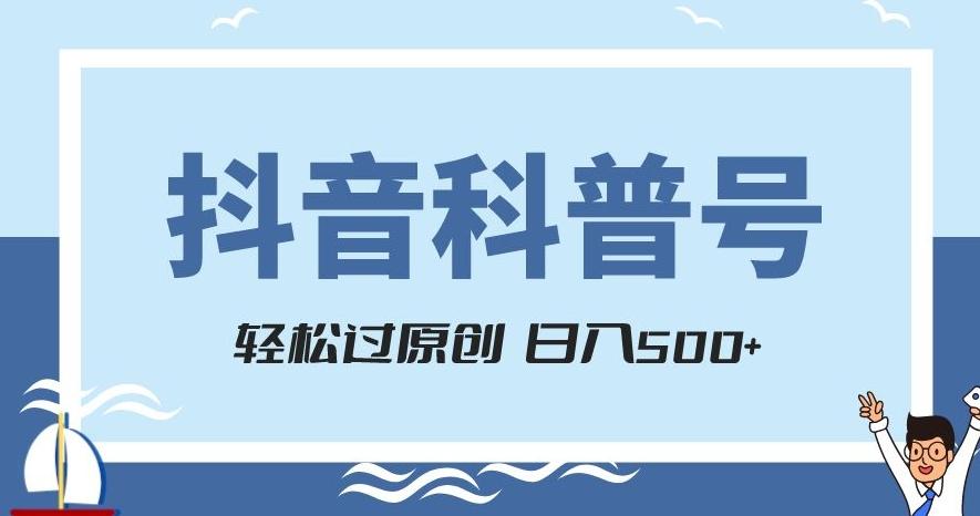 抖音科普号项目，轻松过原创，官方流量扶持，涨粉快，日入500+【揭秘】-网赚项目平台