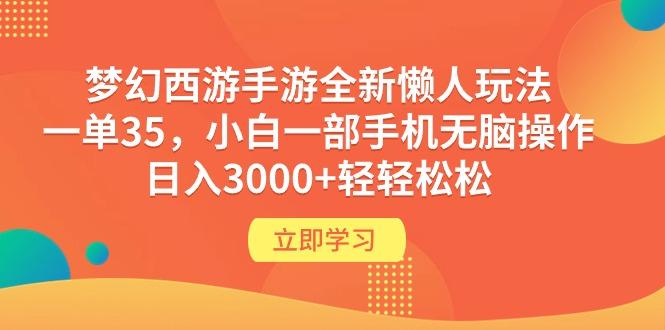 (9873期)梦幻西游手游全新懒人玩法 一单35 小白一部手机无脑操作 日入3000+轻轻松松-网赚项目平台