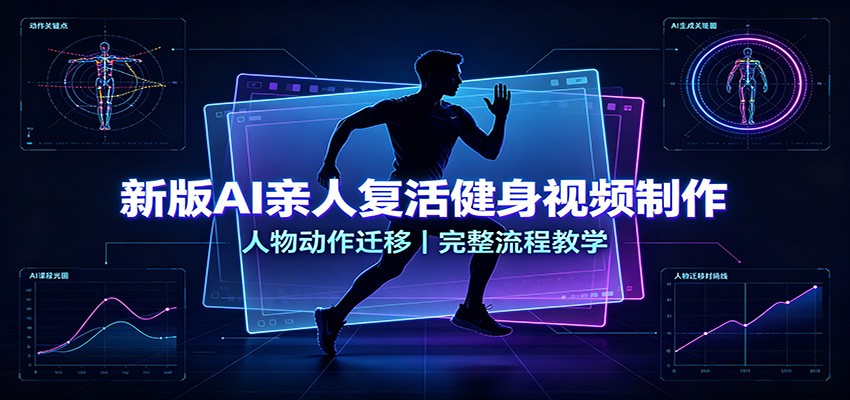 新版AI亲人复活健身视频制作，人物动作迁移，完整流程教学-网赚项目平台