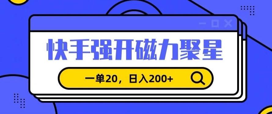 信息差赚钱项目，快手强开磁力聚星，一单20，日入200+【揭秘】-网赚项目平台
