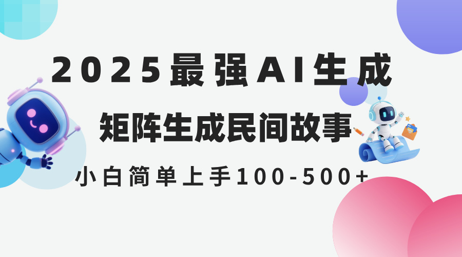 2025年5月最新AI生成 民间故事 全网分发各大平台 小白无脑操作 日入500…-网赚项目平台