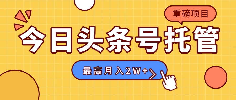 【头条号托管 】我存作品到草稿箱，你每天5分钟发布，最高月入2W+-网赚项目平台
