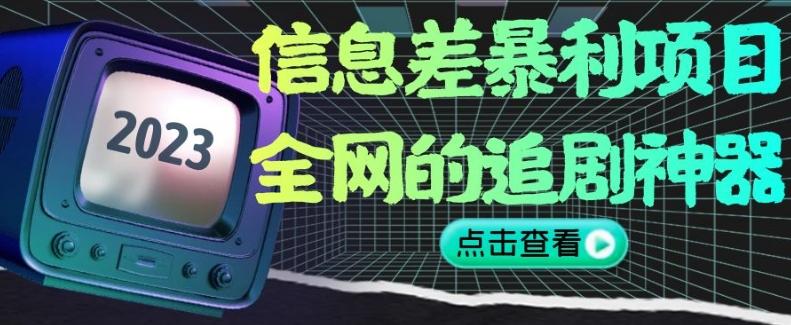 信息差暴利项目，全网的追剧神器,无任何门槛，小白也能月入2W+【揭秘】-网赚项目平台