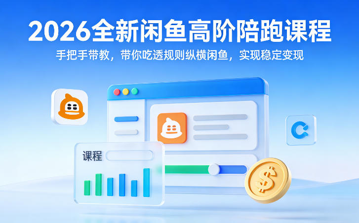 2026全新闲鱼高阶陪跑课程，手把手带教，带你吃透规则纵横闲鱼，实现稳定变现-网赚项目平台