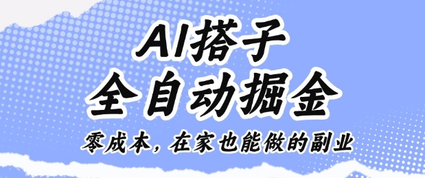 AI搭子全自动掘金零成本,在家也能做的副业【揭秘】-网赚项目平台