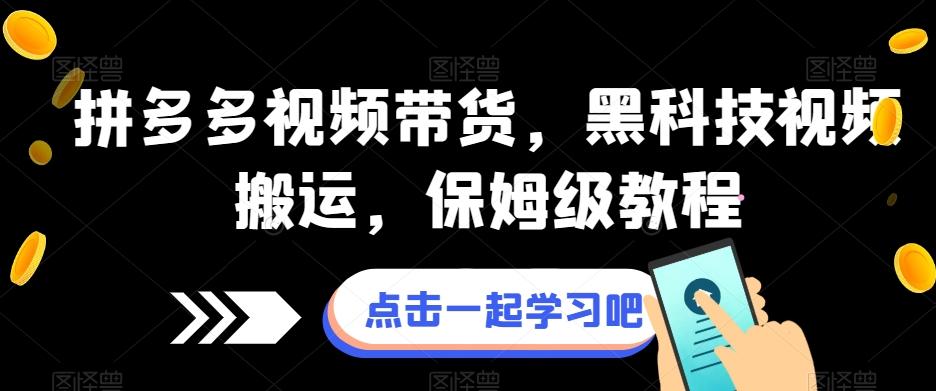 拼多多视频带货，黑科技视频搬运，保姆级教程-网赚项目平台