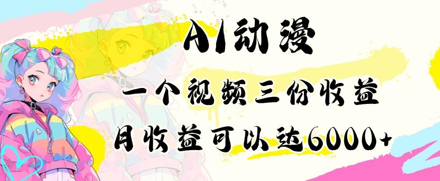 AI动漫教程做一个视频三份收益当月可产出6000多的收益小白可操作【揭秘】-网赚项目平台