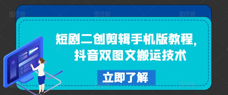 短剧二创剪辑手机版教程，抖音双图文搬运技术-网赚项目平台