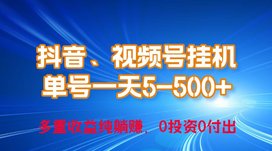 24年最新抖音、视频号0成本挂机，单号每天收益上百，可无限挂-网赚项目平台