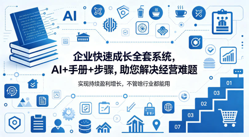 企业快速成长全套系统，AI+手册+步骤，助您解决经营难题，实现持续盈利增长，不管啥行业都能用-网赚项目平台