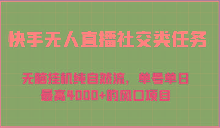 快手无人直播社交类任务：无脑挂机纯自然流，单号单日最高4000+的风口项目-网赚项目平台