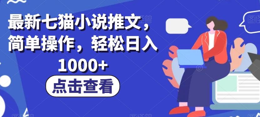 最新七猫小说推文，简单操作，轻松日入1000+【揭秘】-网赚项目平台
