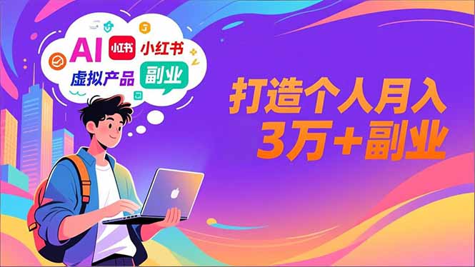 AI+小红书特训营，智能体搭建+虚拟产品原创+商业化变现，打造个人月入3万+副业-网赚项目平台