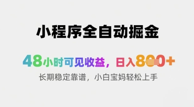 小程序全自动掘金，48小时可见收益，日入8张+长期稳定靠谱，小白宝妈轻松上手【揭秘】-网赚项目平台