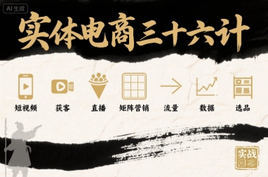 实体电商三十六计，短视频-获客-直播-矩阵营销-流量-数据-选品-网赚项目平台