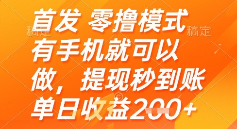首发零撸模式，有手机就可以做，提现秒到账单日收益2张+【揭秘】-网赚项目平台