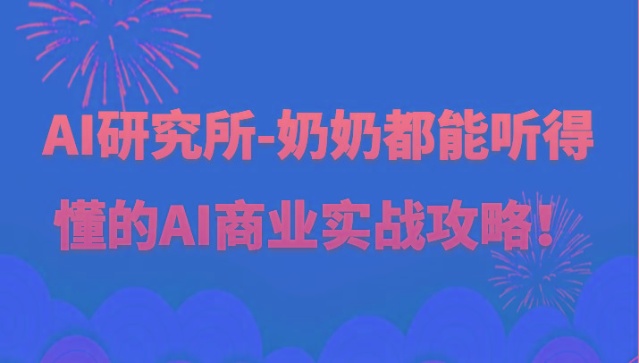 人工智能研究所-奶奶都能听得懂的AI商业实战攻略！-网赚项目平台