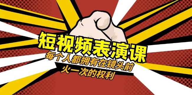 短视频-表演课：每个人都拥有在镜头前火一次的权利（49节视频课）-网赚项目平台