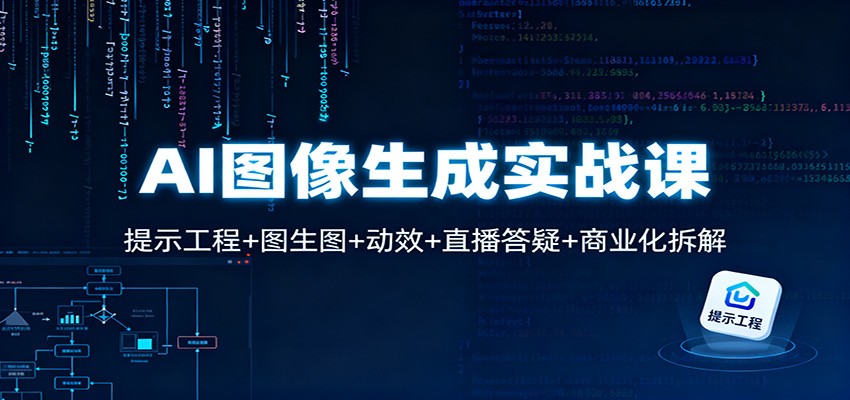 AI图像生成实战课:提示工程+图生图+动效+直播答疑+商业化拆解-网赚项目平台