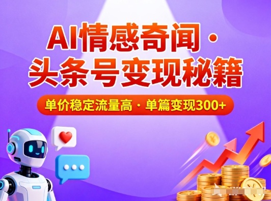 头条号做AI情感奇闻内容，单价稳定流量高，一篇变现3张-网赚项目平台