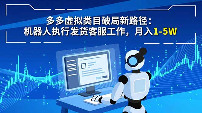多多虚拟类目破局新路径：机器人执行发货客服工作，月入 1-5W-网赚项目平台