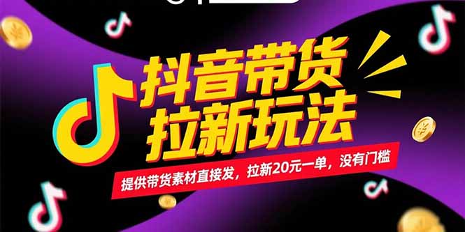 抖音带货拉新玩法，提供带货素材直接发，拉新20元一单，没有门槛-网赚项目平台