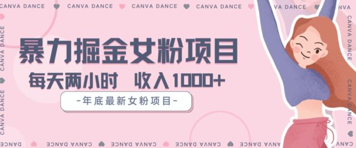 年底暴力女粉掘金项目5天变现1.5W+【揭秘】-网赚项目平台