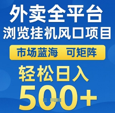 外卖全平台浏览挂G风口项目，市场蓝海，可矩阵，轻松日入5张+【揭秘】-网赚项目平台