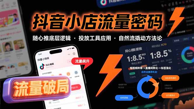 抖音小店流量密码，随心推底层逻辑，投放工具应用，自然流撬动核心方法论-网赚项目平台
