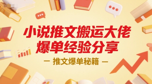 小说推文搬运大佬爆单经验分享，推文爆单秘籍-网赚项目平台