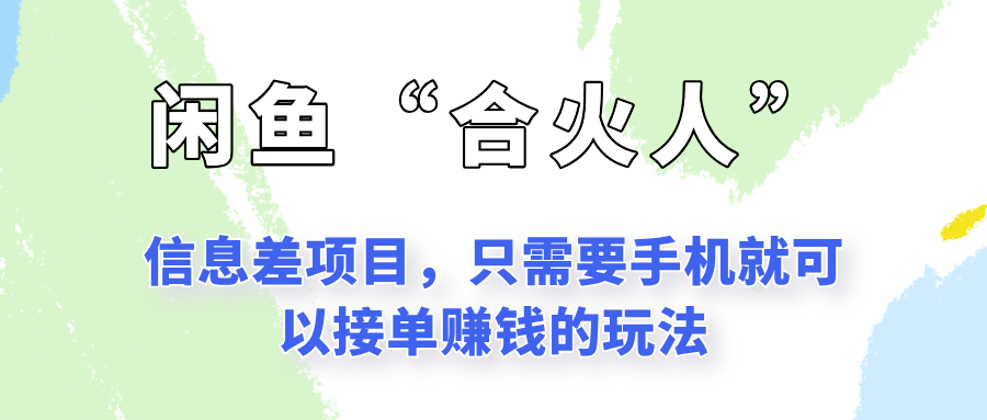 闲鱼“合火人”玩法，一个只需要手机就能赚钱的小项目-网赚项目平台