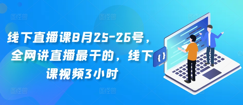 线下直播课8月25-26号，全网讲直播最干的，线下课视频3小时-网赚项目平台