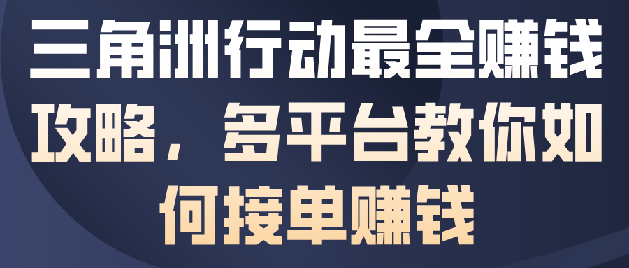 三角洲行动最全賺钱攻略,多平台教你如何接单賺钱-网赚项目平台
