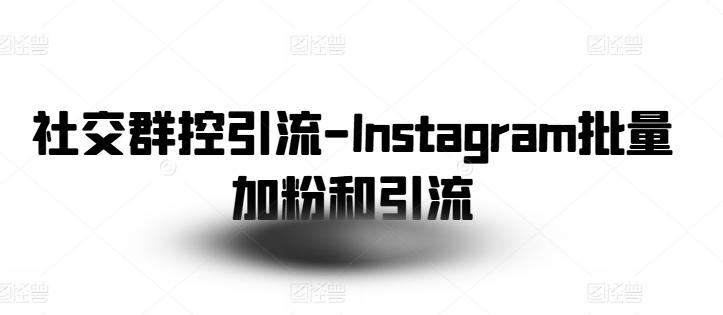 社交群控引流-Instagram批量加粉和引流-网赚项目平台