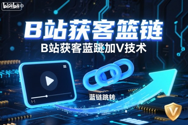 B站获客篮链跳转加V技术，B站获客蓝链跳转技术-网赚项目平台