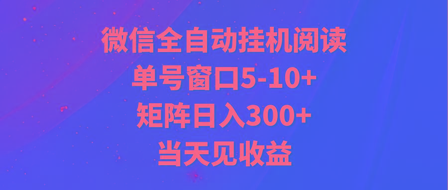 全自动挂机阅读 单号窗口5-10+ 矩阵日入300+ 当天见收益-网赚项目平台